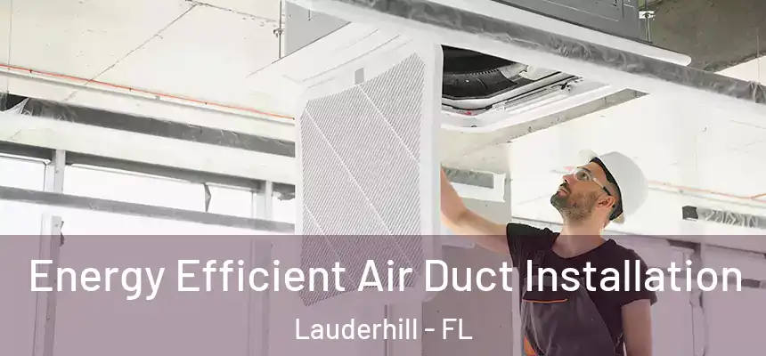 Energy Efficient Air Duct Installation Lauderhill - FL