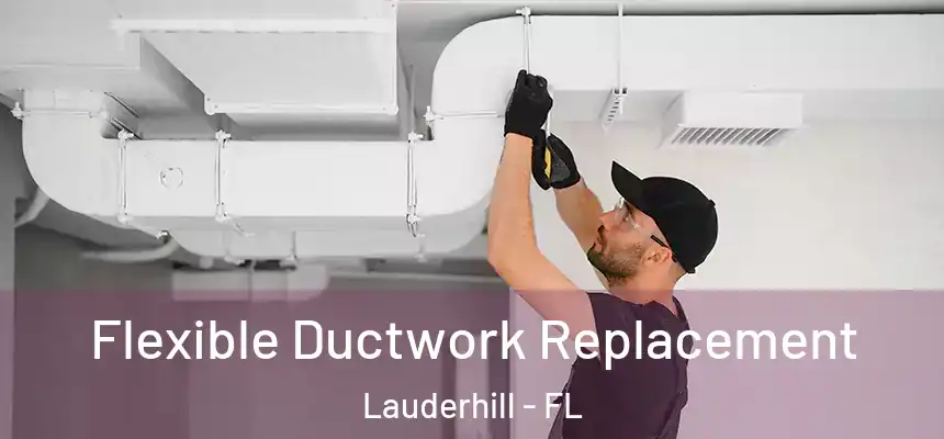 Flexible Ductwork Replacement Lauderhill - FL