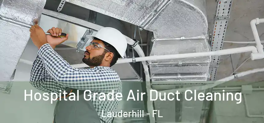 Hospital Grade Air Duct Cleaning Lauderhill - FL